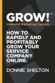 Grow! Inbound Marketing System: How to rapidly and profitably grow your service company online