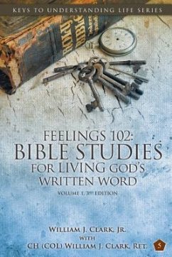 Feelings 102: Bible Studies for LIVING God's Written Word, Volume 1, 3rd Edition: Trials from Adam & Eve to Abraham & Sarah - Clark Sr, William J.