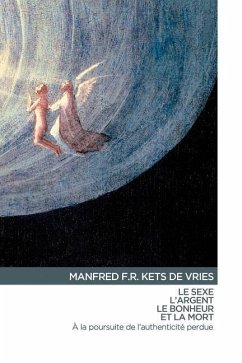 Le Sexe, L'Argent, Le Bonheur et La Mort: à la poursuite de l'authenticité perdu - Kets De Vries, Manfred F. R.