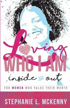 Loving Who I Am - Inside & Out: For Women Who Value Their Worth - McKenny, Stephanie L.