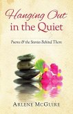 Hanging Out in the Quiet: Poems & the Stories Behind Them