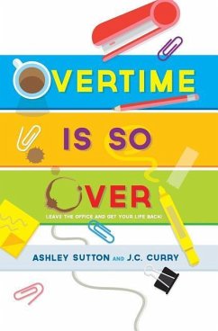 Overtime Is SO Over: Leave the Office and Get Your Life Back! - Curry, J. C.; Sutton, Ashley