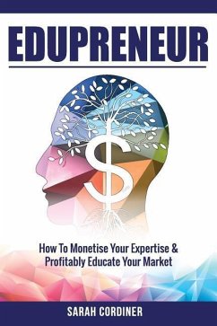 Edupreneur: How To Monetise Your Expertise and Profitably Educate Your Market - Cordiner, Sarah