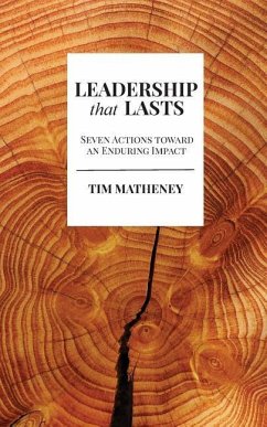 Leadership that Lasts: Seven Actions toward an Enduring Impact - Matheney, Tim