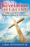 The Revelation of Healing: Walking in the Power of Kingdom Healing & Deliverance