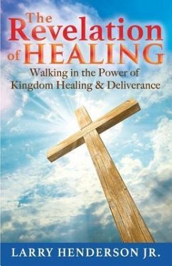 The Revelation of Healing: Walking in the Power of Kingdom Healing & Deliverance - Henderson, Larry