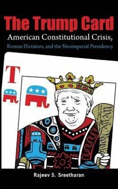 The Trump Card: American Constitutional Crisis, Roman Dictators, and the Neoimperial Presidency - Sreetharan, Rajeev S.