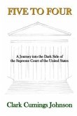 Five to Four: A Journey into the Dark Side of the Supreme Court of the United States