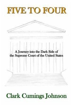 Five to Four: A Journey into the Dark Side of the Supreme Court of the United States - Johnson, Clark Cumings