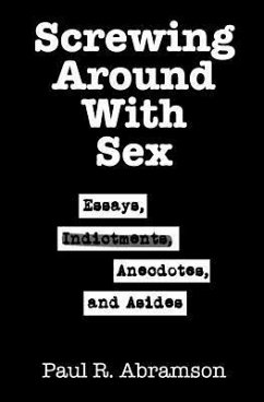 Screwing Around With Sex: Essays, Indictments, Anecdotes, and Asides - Abramson, Paul R.