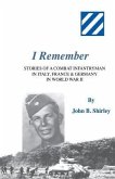 I Remember: Stories of a Combat Infantryman in Italy, France & Germany in World War II