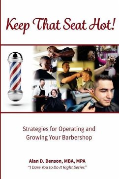 Keep That Seat Hot: Strategies for Operating and Growing Your Barbershop - Benson, Alan D.