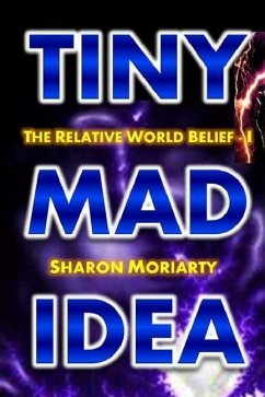 Tiny Mad Idea: The Relative World Belief - I - Moriarty, Sharon