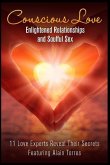 Conscious Love: Enlightened Relationships and Soulful Sex 11 Love Experts Reveal Their Secrets