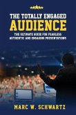 The Totally Engaged Audience: The Ultimate Guide for Fearless, Authentic & Engaging Presentations