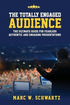 The Totally Engaged Audience: The Ultimate Guide for Fearless, Authentic & Engaging Presentations - Schwartz, Marc W.