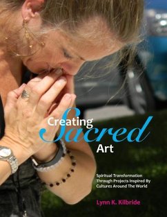 Creating Sacred Art: Spiritual Transformation Through Projects Inspired By Cultures Around The World - Kilbride, Lynn K.