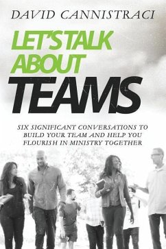 Let's Talk About Teams: Six Significant Conversations to Build Your Team and Help You Flourish in Ministry Together - Cannistraci, David C.