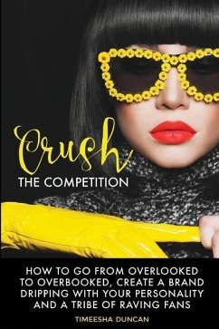 Crush the Competition: How to Go From Overlooked to Overbooked, Stand Out and Create a Tribe of Raving Fans - Duncan, Timeesha