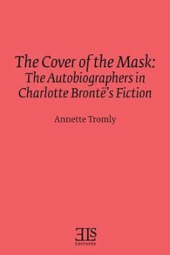 The Cover of the Mask: The Autobiographers in Charlotte Brontë's Fiction - Tromly, Annette