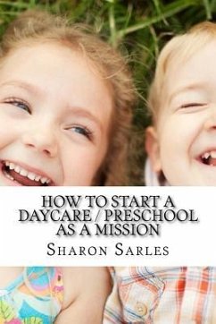 How to Start a Daycare / Preschool as a Mission: Your Most Important Mission Can Pay for Itself - Sarles, Sharon