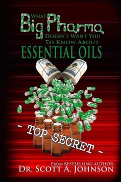 What Big Pharma Doesn't Want You to Know About Essential Oils - Johnson, Scott A.