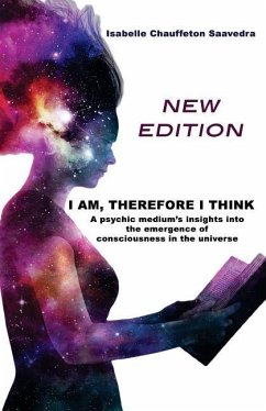 I am, therefore I think - New Edition: A psychic medium's insight into the emergence of consciousness in the universe - Chauffeton Saavedra, Isabelle A.