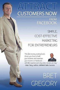 Attract Customers Now From Facebook: Simple Cost-Effective Marketing For Entrepreneurs - Gregory, Bret