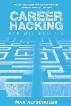 Career Hacking for Millennials: How I Built A Career My Way, And How You Can Too - Altschuler, Max