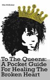To The Queens: a pocketguide for healing a broken heart