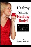 Healthy Smile, Healthy Body!: Your mouth is the gateway to health.