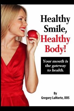 Healthy Smile, Healthy Body!: Your mouth is the gateway to health. - Lamorte Dds, Gregory; Lamorte, Gregory