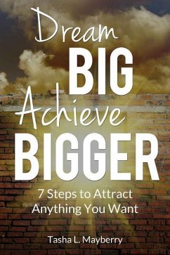 Dream Big Achieve Bigger: 7 Steps to Attract Anything You Want - Mayberry, Tasha L.