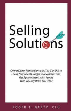 Selling Solutions: Over a Dozen Proven Formulas You Can Use to Focus Your Talents, Target Your Markets and Get Appointments with People W - Gertz, Roger