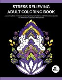 Stress Relieving Adult Coloring Book: A Coloring Book For Adults Featuring Designs, Patterns, and Motivational Quotes For Relaxation, Inspiration & Ha