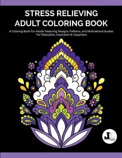 Stress Relieving Adult Coloring Book: A Coloring Book For Adults Featuring Designs, Patterns, and Motivational Quotes For Relaxation, Inspiration & Ha - Coloring Books, Lifestyle Dezign