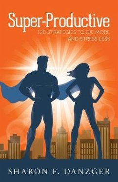 Super-Productive: 120 Strategies to Do More and Stress Less - Danzger, Sharon F.