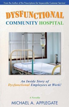 Dysfunctional Community Hospital: An Inside Story of Dysfunctional Employees at Work! - Applegate, Michael a.