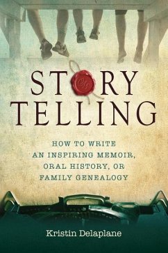 Storytelling: How to Write an Inspiring Memoir, Oral History, or Family Genealogy - Delaplane, Kristin