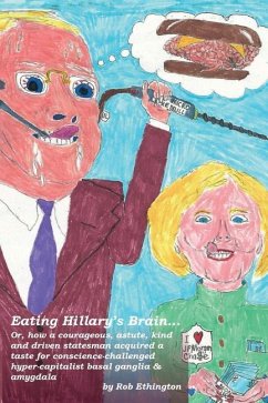 Eating Hillary's Brain...: Or, how a courageous, astute, kind and driven statesman acquired a taste for conscience-challenged hyper-capitalist ba - Ethington, Rob