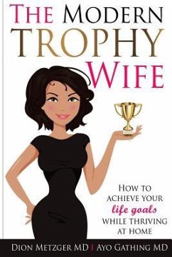 The Modern Trophy Wife: How to Achieve Your Life Goals While Thriving at Home - Gathing, Ayo; Metzger, Dion