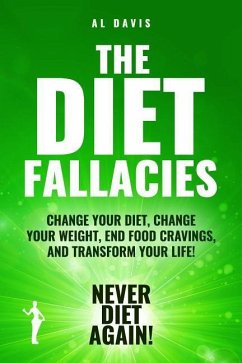 The Diet Fallacies: Change Your Diet, Change Your Weight, End Food Cravings, and Transform Your Life! - Davis, Al