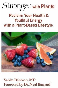 Stronger with Plants: Reclaim Your Health & Youthful Energy with a Plant-Based Lifestyle - Rahman, Vanita J.