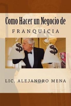 Como hacer un Negocio de Franquicia - Mena Gauna, Jesus Alejandro