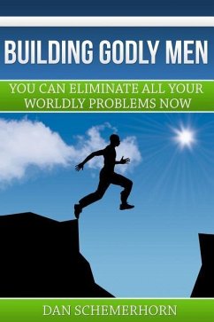 Building Godly Men: You can eliminate all your wordly problems now. - Schemerhorn, Dan R.