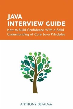 Java Interview Guide: How to Build Confidence With a Solid Understanding of Core Java Principles - Depalma, Anthony