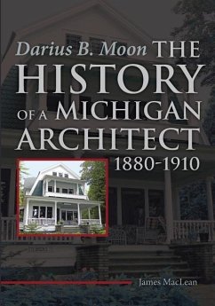 Darius B. Moon: The History of a Michigan Architect 1880-1910 - Maclean, James