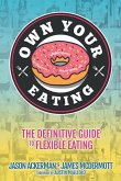Own Your Eating: The Definitive Guide To Flexible Eating