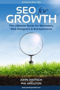 SEO for Growth: The Ultimate Guide for Marketers, Web Designers & Entrepreneurs - Singleton, Phil; Jantsch, John