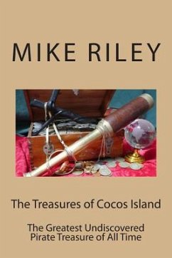 The Treasures of Cocos Island: The Greatest Undiscovered Pirate Treasure of All Time - Riley, Mike
